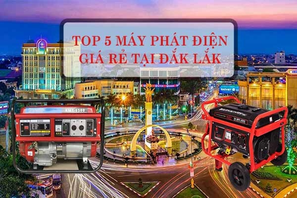 Top 5 Máy Phát Điện Giá Rẻ Tại Đắk Lắk