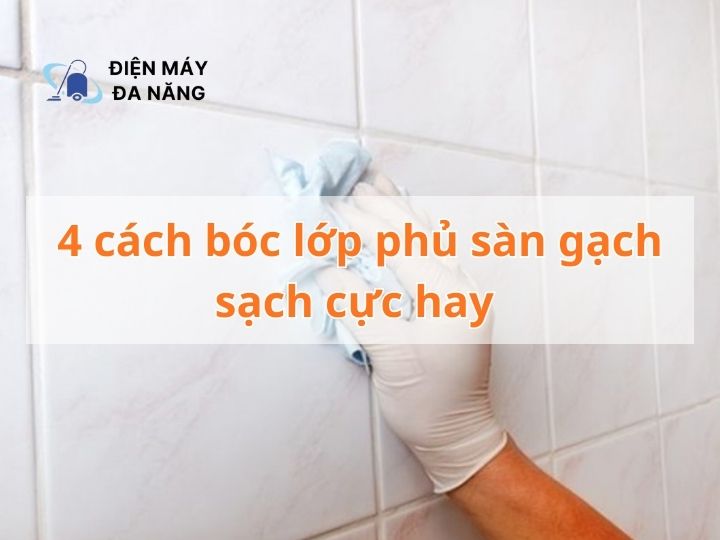 4 cách bóc lớp phủ sàn gạch sạch cực hay