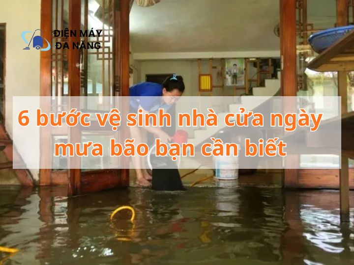 6 bước vệ sinh nhà cửa ngày mưa bão bạn cần biết