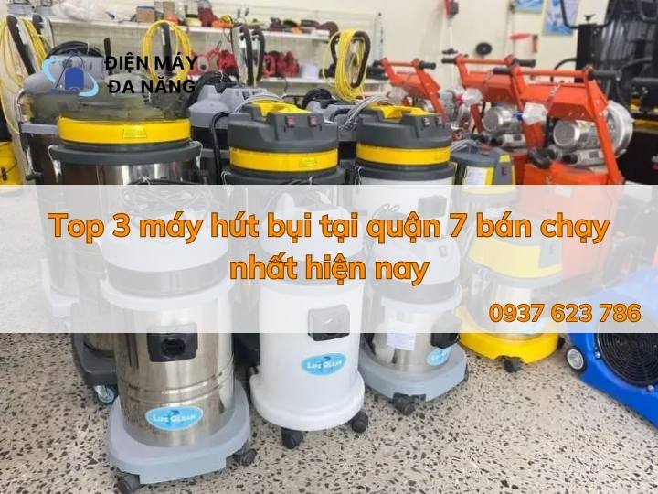 TOP 3 Loại Máy Hút Bụi Tại Quận 7 Đang Bán Chạy Nhất Hiện Nay
