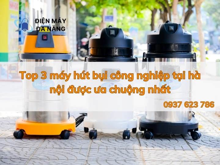 Top 3 loại máy hút bụi công nghiệp tại Hà Nội Bán chạy nhất hiện nay