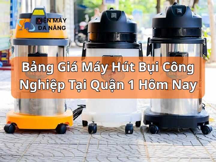 Bảng giá máy hút bụi công nghiệp tại quận 1 hôm nay