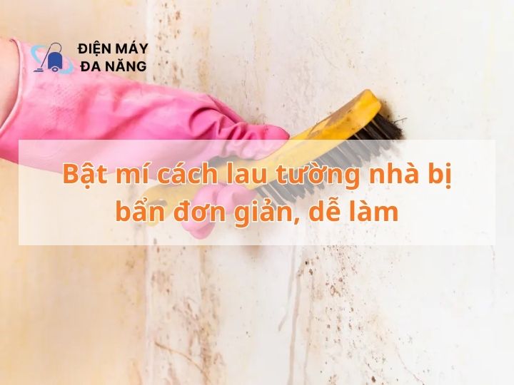 Bật mí cách lau tường nhà bị bẩn đơn giản, dễ làm