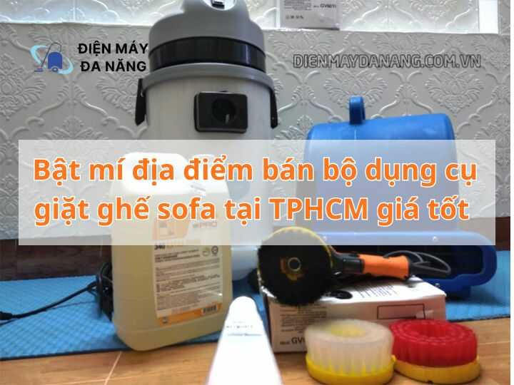 Bật mí địa điểm bán bộ dụng cụ giặt ghế sofa tại TPHCM giá tốt