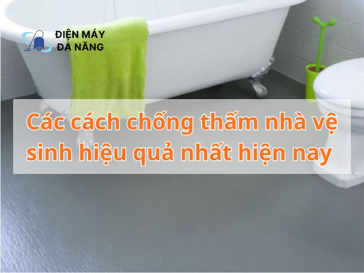 Các cách chống thấm nhà vệ sinh hiệu quả nhất hiện nay