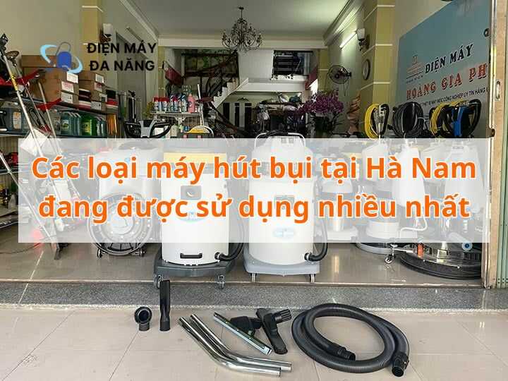 Các loại máy hút bụi tại Hà Nam đang được sử dụng nhiều nhất