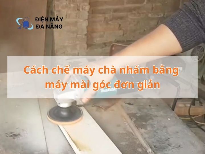 Cách chế máy chà nhám bằng máy mài góc đơn giản