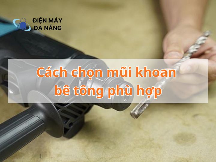 Cách chọn mũi khoan bê tông phù hợp