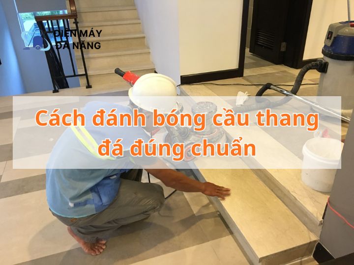 Cách đánh bóng cầu thang đá đúng chuẩn