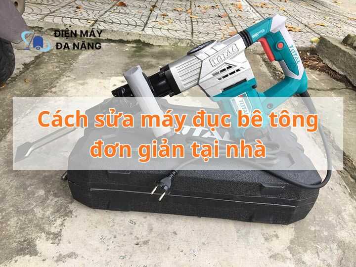 Cách sửa máy đục bê tông đơn giản tại nhà