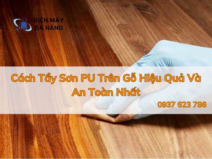 Cách Tẩy Sơn PU Trên Gỗ Hiệu Quả Và An Toàn Nhất