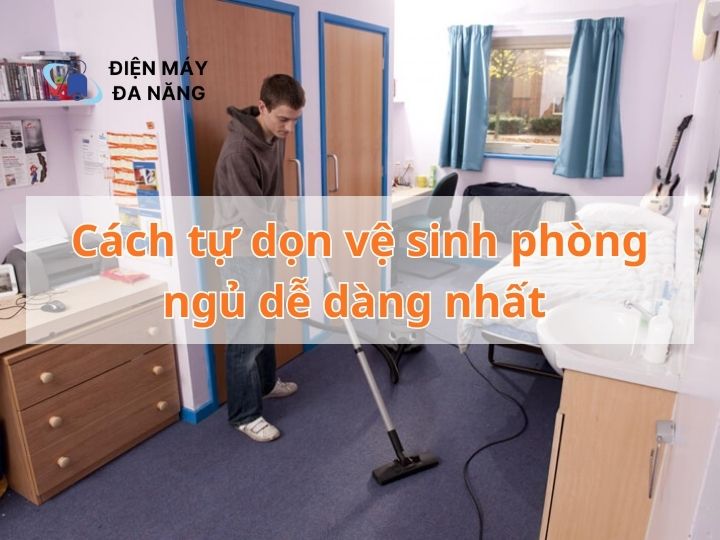 Cách tự dọn vệ sinh phòng ngủ dễ dàng nhất