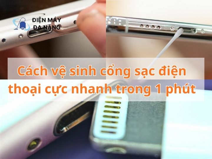 Cách vệ sinh cổng sạc điện thoại cực nhanh trong 1 phút