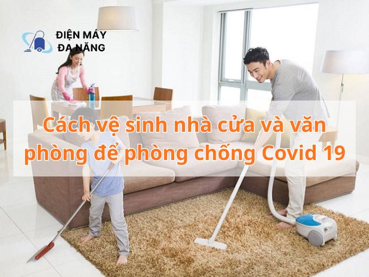 Cách vệ sinh nhà cửa và văn phòng để phòng chống Covid 19