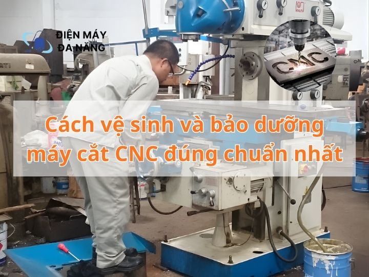 Cách vệ sinh và bảo dưỡng máy cắt CNC đúng chuẩn nhất