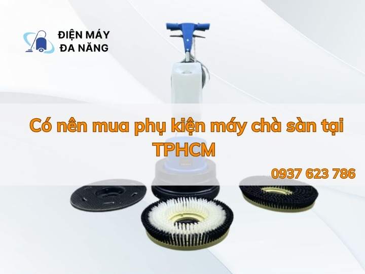 Có nên mua phụ kiện máy chà sàn tại TPHCM giá rẻ?