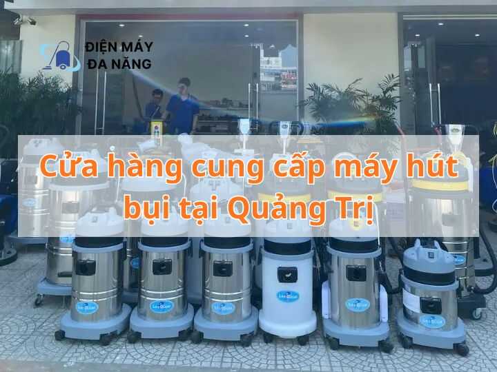 Cửa hàng cung cấp máy hút bụi tại Quảng Trị