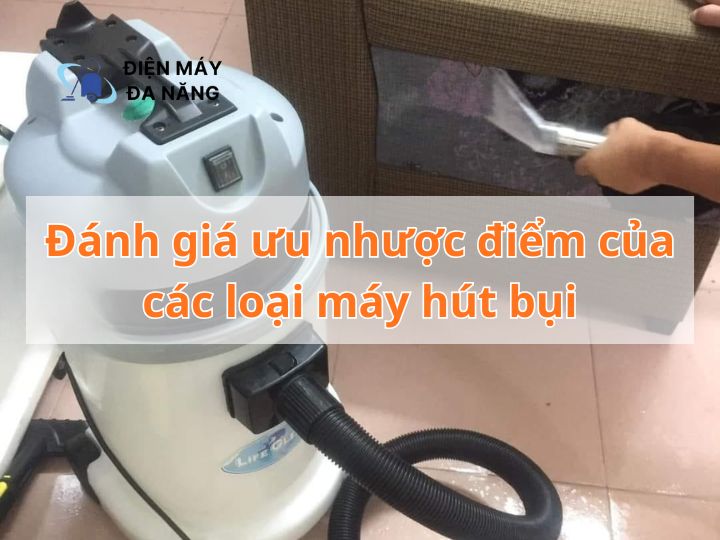 Đánh giá ưu nhược điểm của các loại máy hút bụi