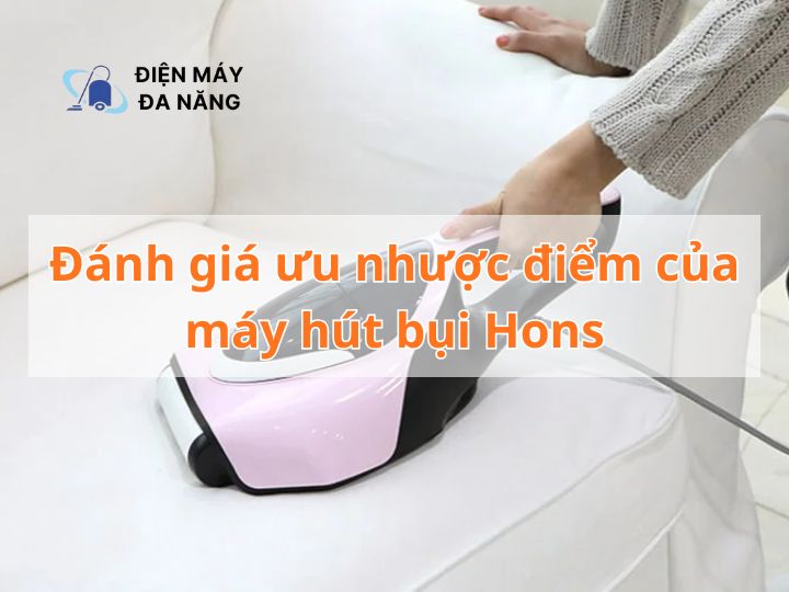 Đánh giá ưu nhược điểm của máy hút bụi Hons