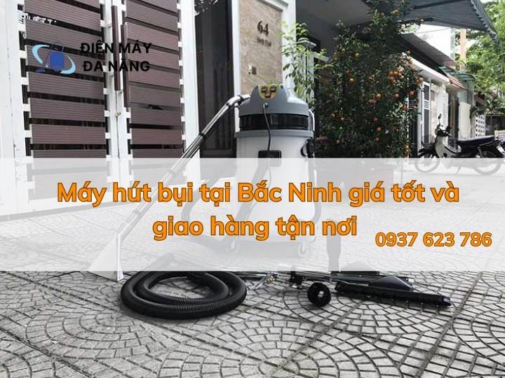 Máy hút bụi tại Bắc Ninh giá tốt và giao hàng tận nơi
