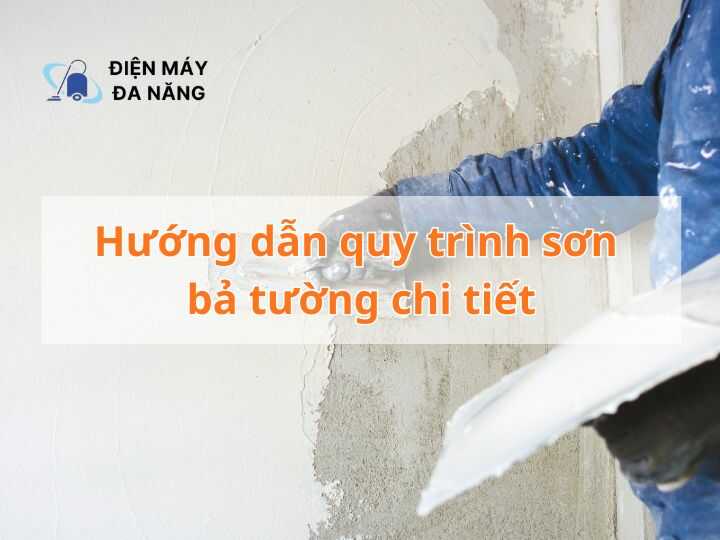 Hướng dẫn quy trình sơn bả tường chi tiết