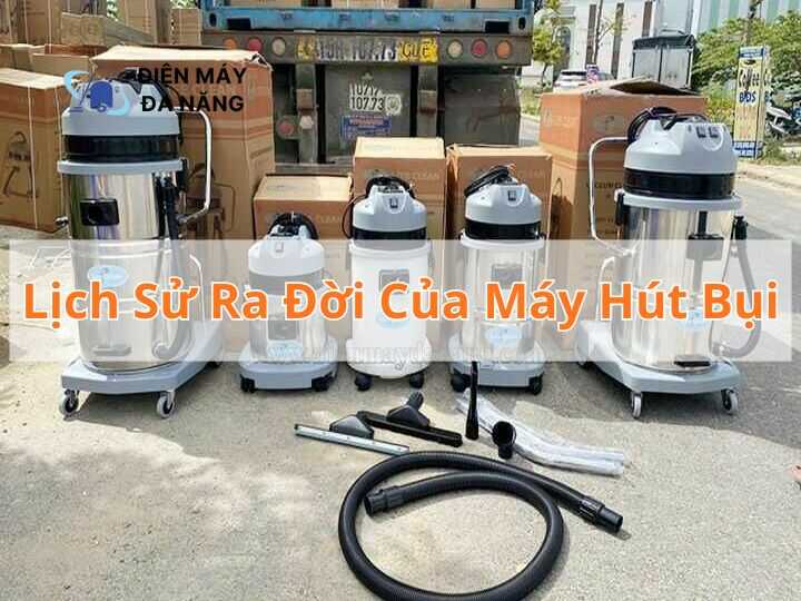 Lịch sử ra đời của máy hút bụi
