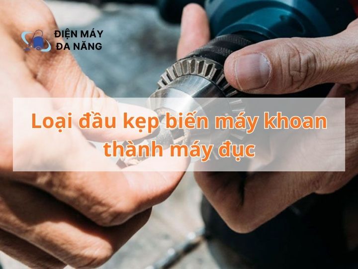 Loại đầu kẹp biến máy khoan thành máy đục