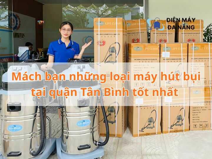 Mách bạn những loại máy hút bụi tại quận Tân Bình tốt nhất