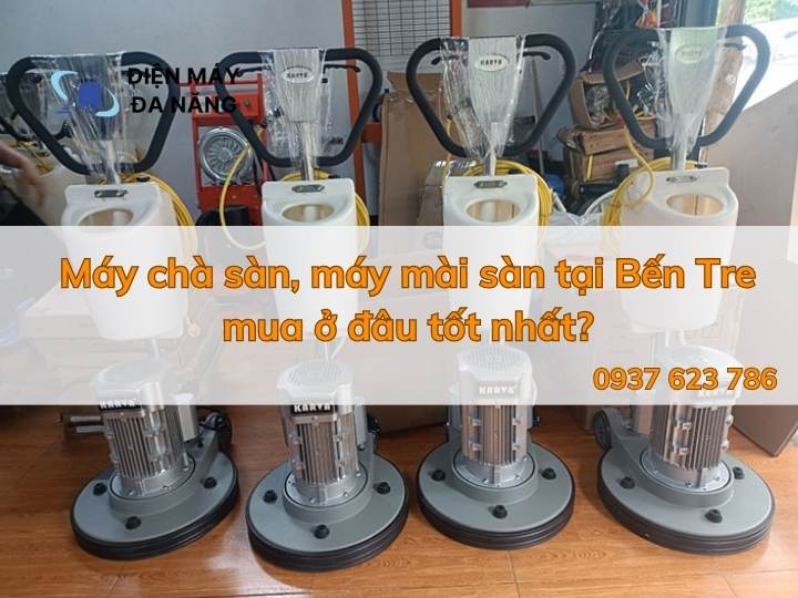 Máy chà sàn, máy mài sàn tại Bến Tre mua ở đâu tốt nhất?