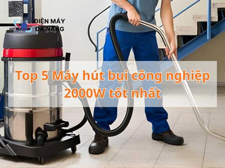 TOP 5 Máy hút bụi công nghiệp 2000W tốt nhất