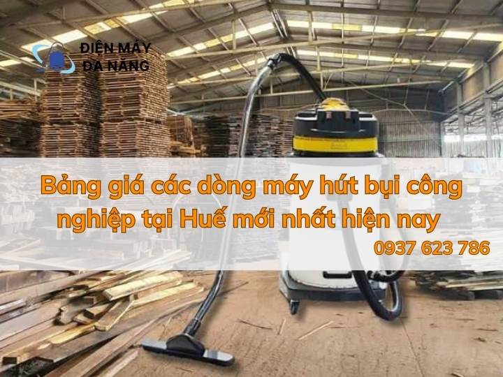 Bảng giá các dòng máy hút bụi công nghiệp tại Huế mới nhất hiện nay