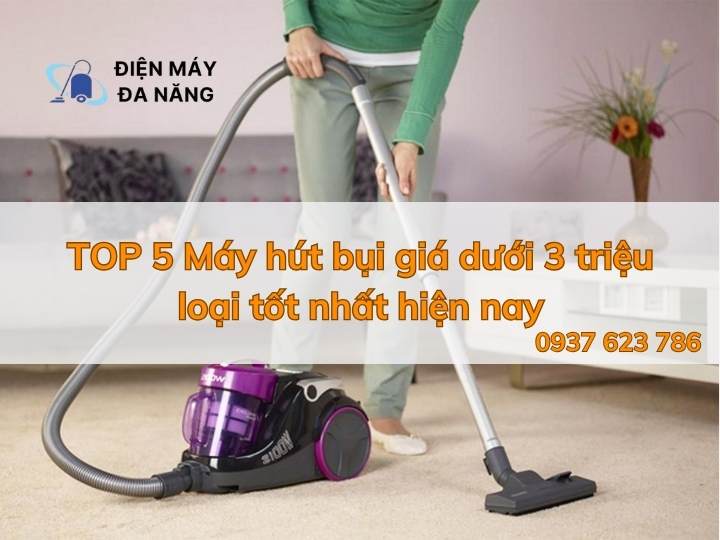 TOP 5 Máy hút bụi giá dưới 3 triệu loại tốt nhất hiện nay