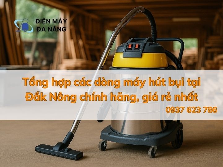Tổng hợp các dòng máy hút bụi tại Đắk Nông chính hãng, giá rẻ nhất