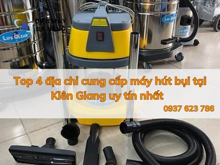 Top 4 địa chỉ cung cấp máy hút bụi tại Kiên Giang uy tín nhất