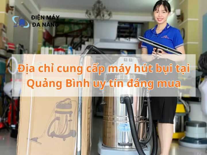 Địa chỉ cung cấp máy hút bụi tại Quảng Bình uy tín đáng mua