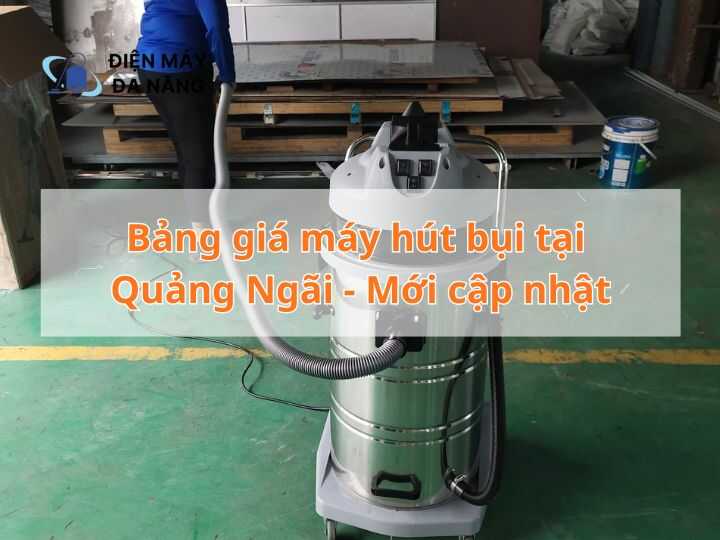Bảng giá máy hút bụi tại Quảng Ngãi - Mới cập nhật