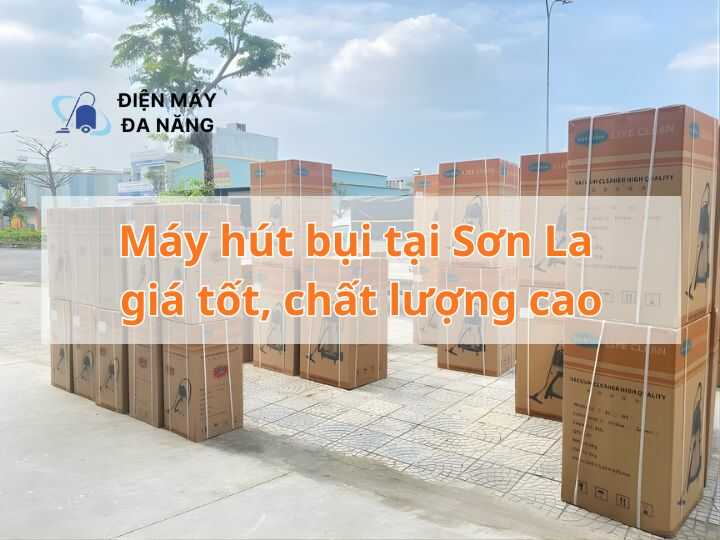 Máy hút bụi tại Sơn La giá tốt, chất lượng cao