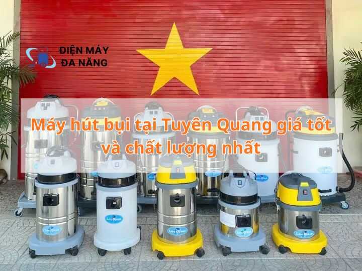 Máy hút bụi tại Tuyên Quang giá tốt và chất lượng nhất