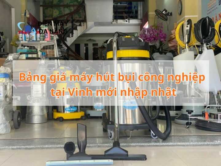 Bảng giá máy hút bụi công nghiệp tại Vinh mới nhập nhật
