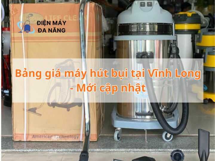 Bảng giá máy hút bụi tại Vĩnh Long - Mới cập nhật