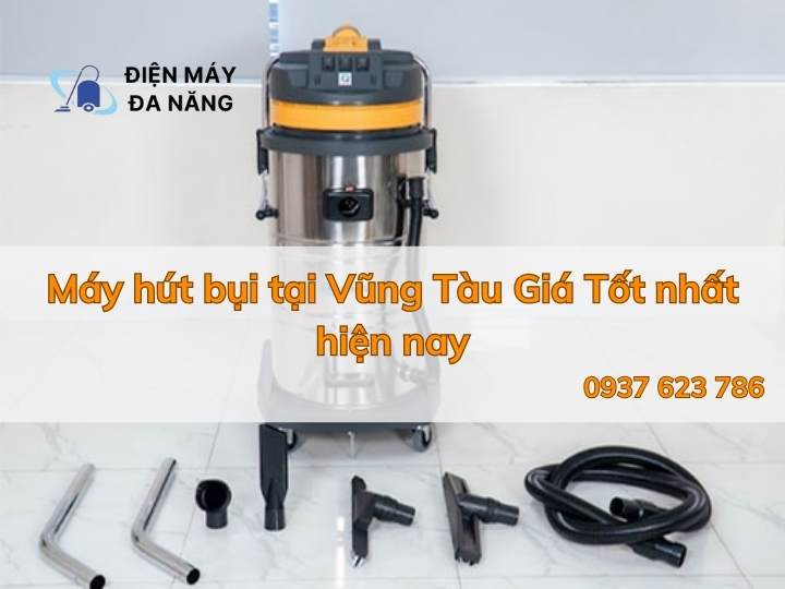 Máy hút bụi tại Vũng Tàu Giá Tốt nhất hiện nay