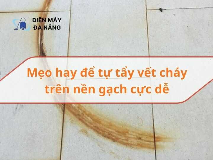 Mẹo hay để tự tẩy vết cháy trên nền gạch cực dễ