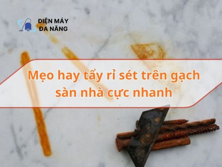 Mẹo hay tẩy rỉ sét trên gạch sàn nhà cực nhanh