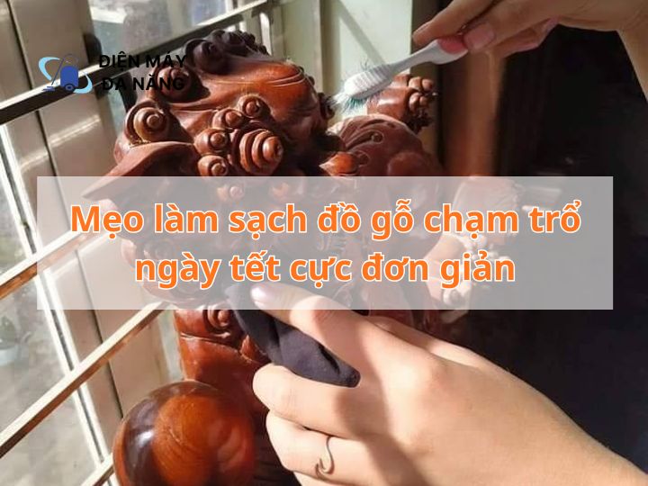 Mẹo làm sạch đồ gỗ chạm trổ ngày tết cực đơn giản
