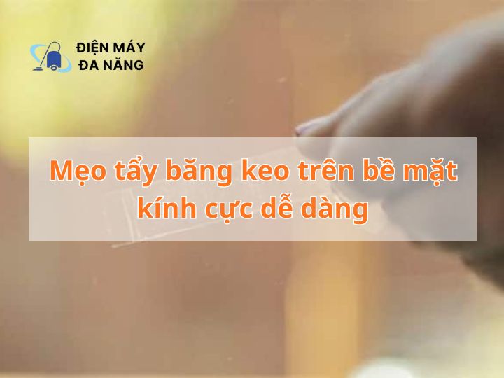 Mẹo tẩy băng keo trên bề mặt kính cực dễ dàng