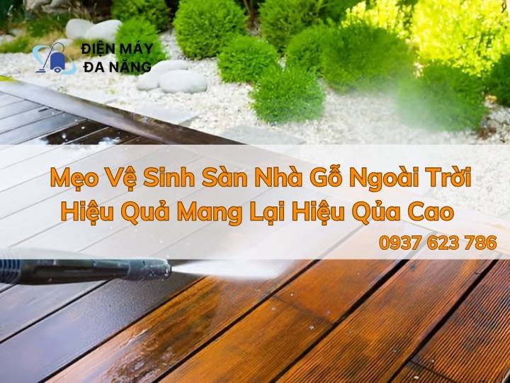 Mẹo Vệ Sinh Sàn Nhà Gỗ Ngoài Trời Hiệu Quả Mang Lại Hiệu Qủa Cao
