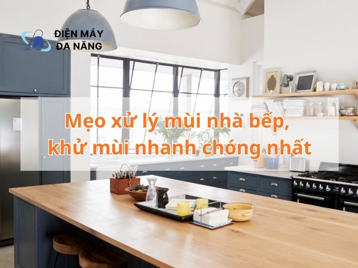 Mẹo xử lý mùi nhà bếp, khử mùi nhanh nhất