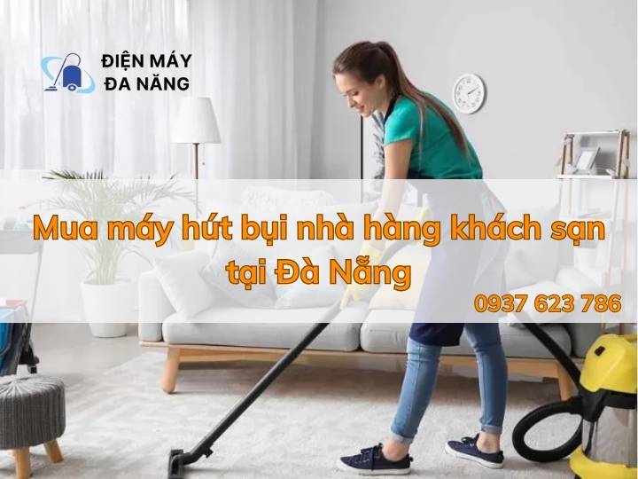 Mua máy hút bụi nhà hàng khách sạn tại Đà Nẵng
