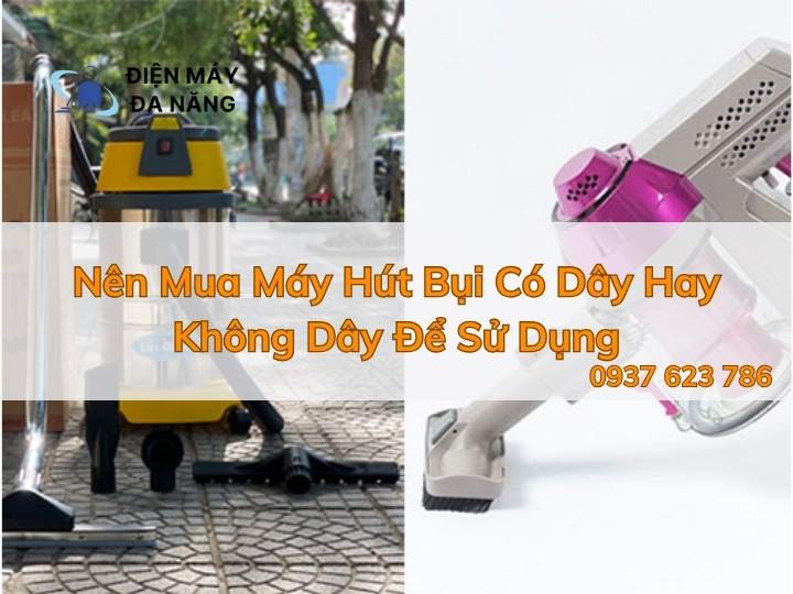 Nên Mua Máy Hút Bụi Có Dây Hay Không Dây Để Sử Dụng