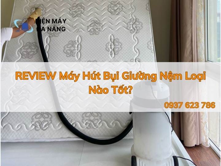 REVIEW Máy Hút Bụi Giường Nệm Loại Nào Tốt?